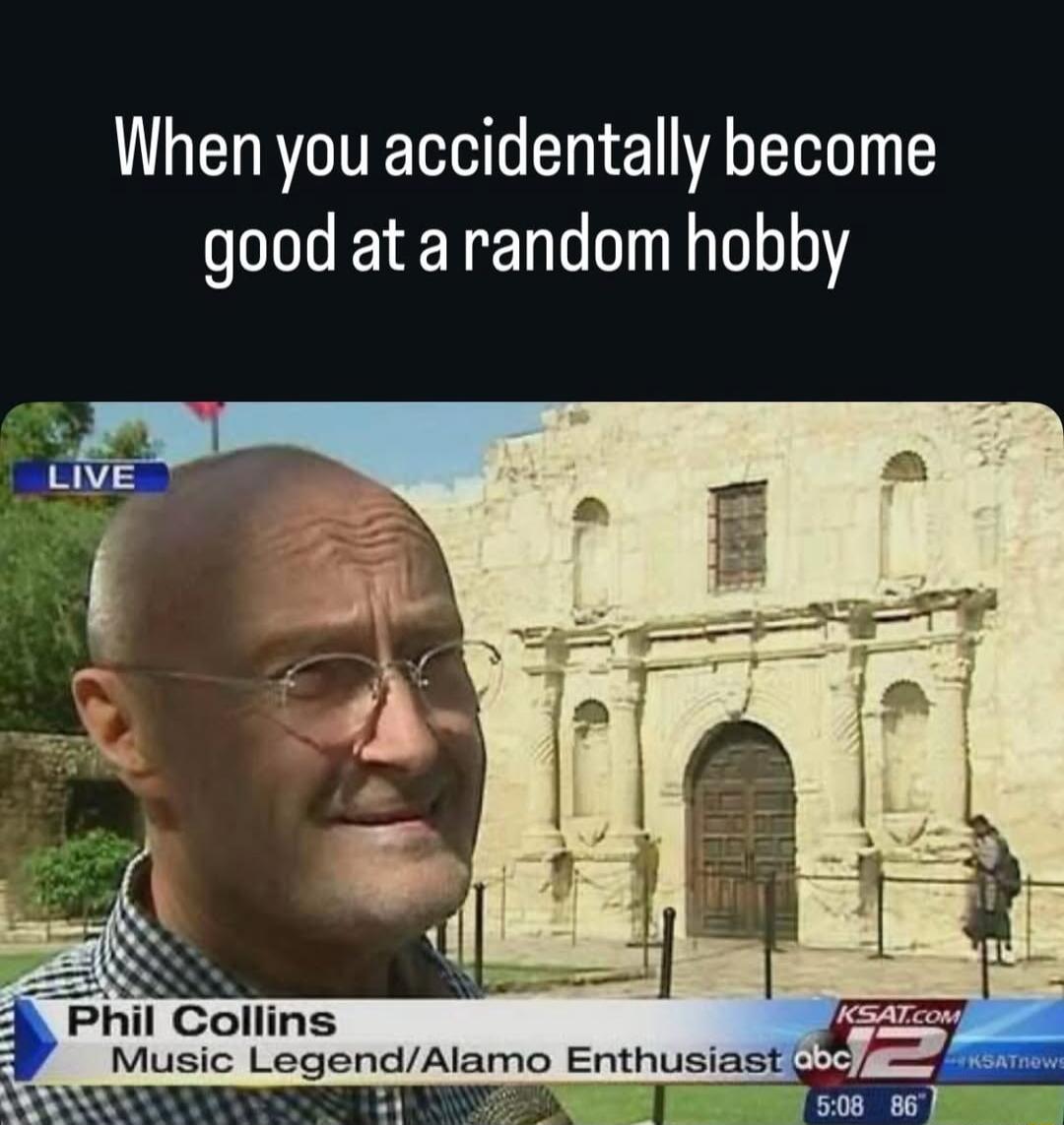 When you accidentally become good at a random hobby. LIVE. Phil Collins. Music Legend/Alamo Enthusiast. KSAT.COM. abc2. #KSATnews. 5:08 86°.