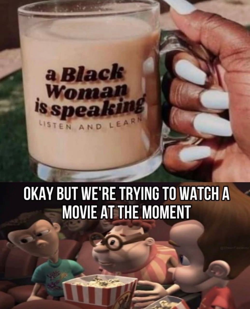 a Black Woman is speaking LISTEN AND LEARN OKAY BUT WE'RE TRYING TO WATCH A MOVIE AT THE MOMENT