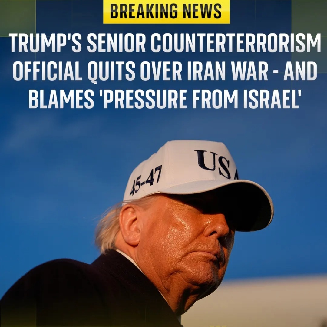 BREAKING NEWS TRUMP'S SENIOR COUNTERTERRORISM OFFICIAL QUITS OVER IRAN WAR - AND BLAMES 'PRESSURE FROM ISRAEL' USA 45-47