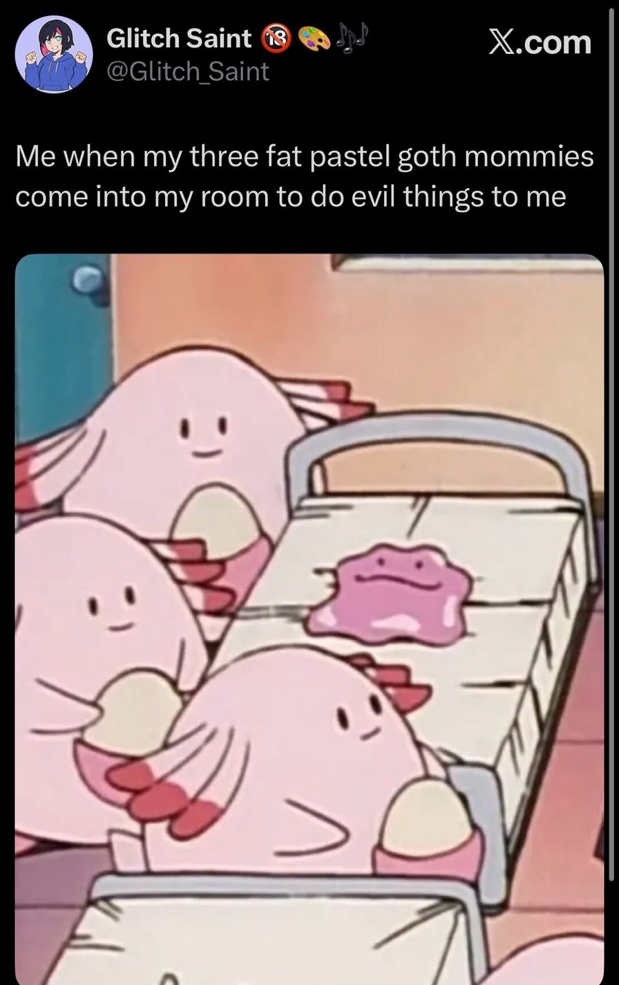 Glitch Saint @Glitch_Saint X.com Me when my three fat pastel goth mommies come into my room to do evil things to me