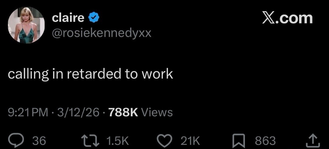 claire @rosiekennedyxx calling in retarded to work 9:21 PM · 3/12/26 · 788K Views