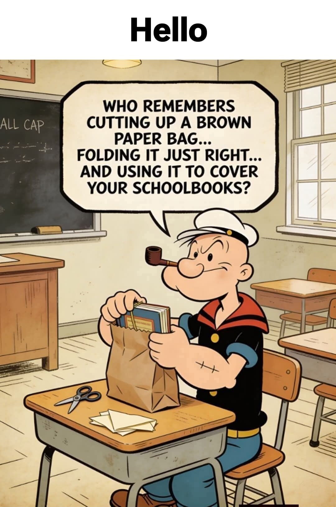 Hello WHO REMEMBERS CUTTING UP A BROWN PAPER BAG... FOLDING IT JUST RIGHT... AND USING IT TO COVER YOUR SCHOOLBOOKS? ALL CAP