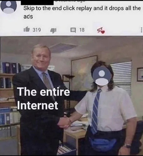 Skip to the end click replay and it drops all the ads. The entire Internet.