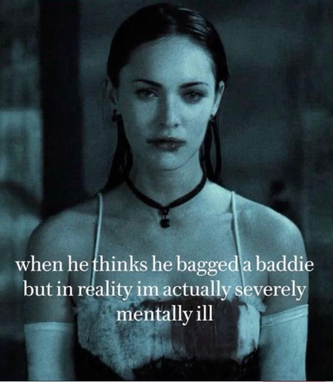 when he thinks he bagged a baddie but in reality im actually severely mentally ill