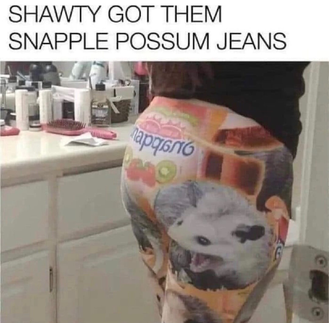 SHAWTY GOT THEM SNAPPLE POSSUM JEANS