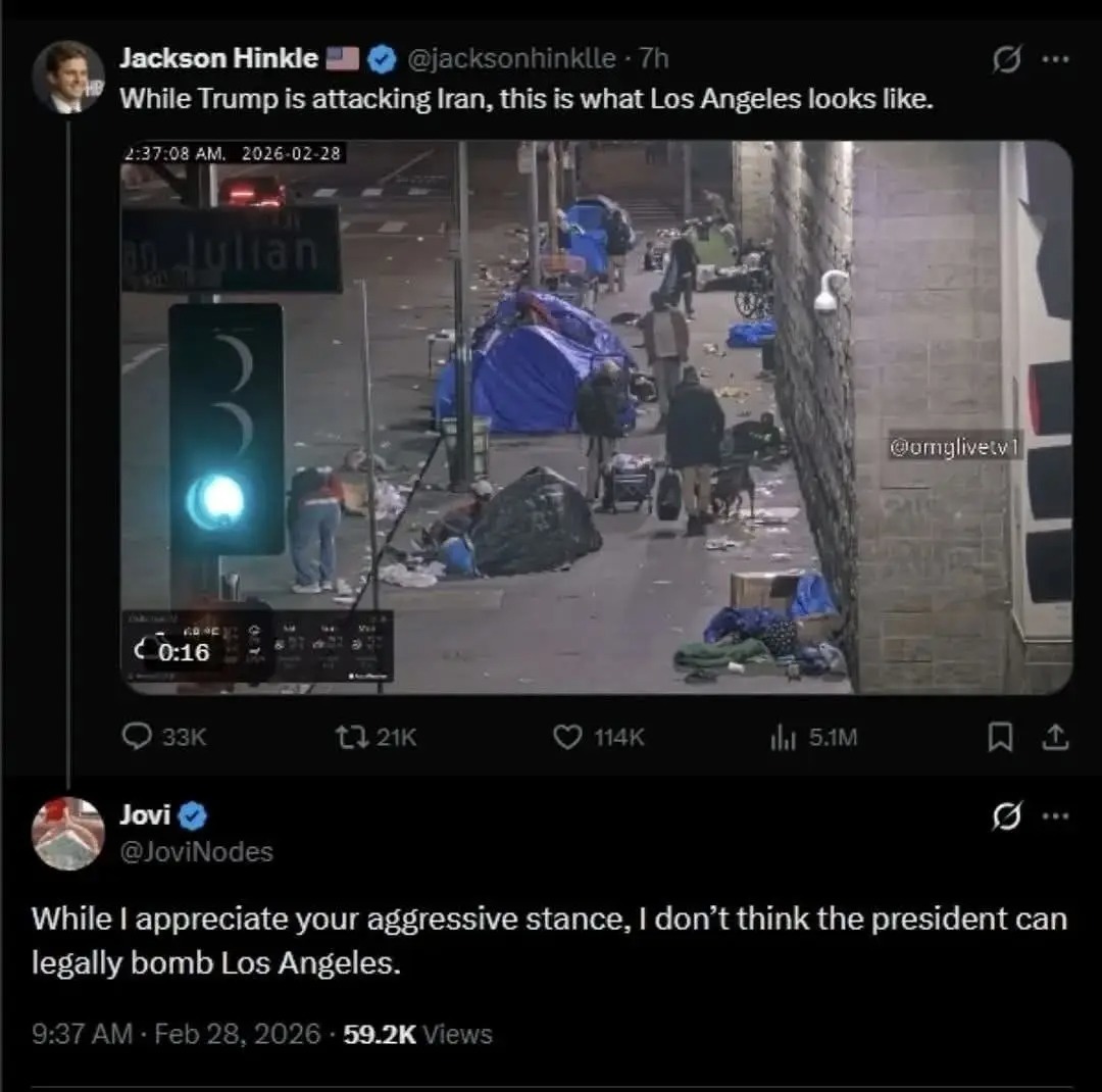 2:37:08 AM, 2026-02-28. San Julian. @omglivetv1. Jackson Hinkle: While Trump is attacking Iran, this is what Los Angeles looks like. Jovi: While I appreciate your aggressive stance, I don't think the president can legally bomb Los Angeles.