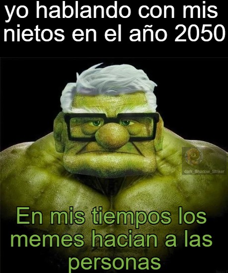 yo hablando con mis nietos en el año 2050. En mis tiempos los memes hacían a las personas.