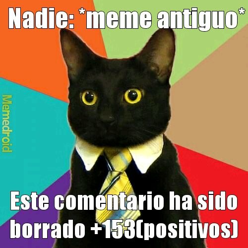 Nadie: *meme antiguo* Este comentario ha sido borrado +153(positivos)