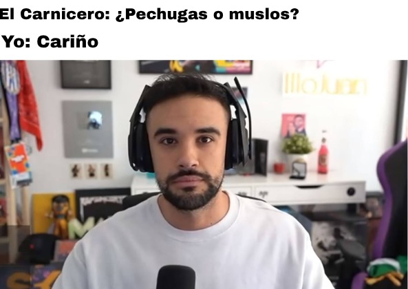 El Carnicero: ¿Pechugas o muslos? Yo: Cariño