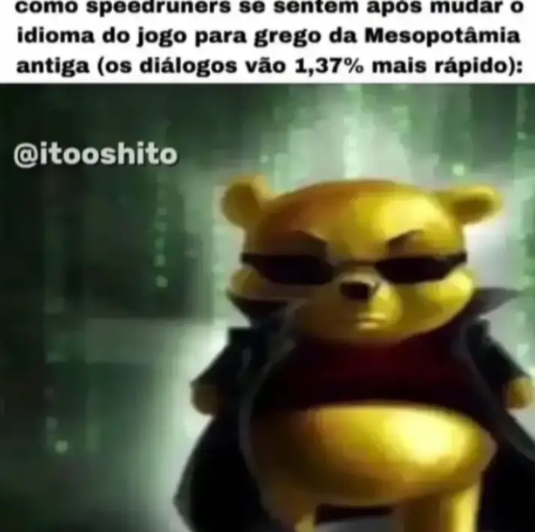 como speedrunners se sentem após mudar o idioma do jogo para grego da Mesopotâmia antiga (os diálogos vão 1,37% mais rápido): @itooshito
