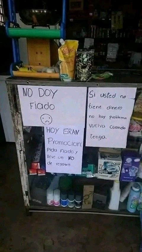 NO DOY Fiado. HOY GRAN Promocion. Pida Fiado y lleve un NO de regalo!!! Si usted no tiene dinero no hay problema Vuelva Cuando tenga.