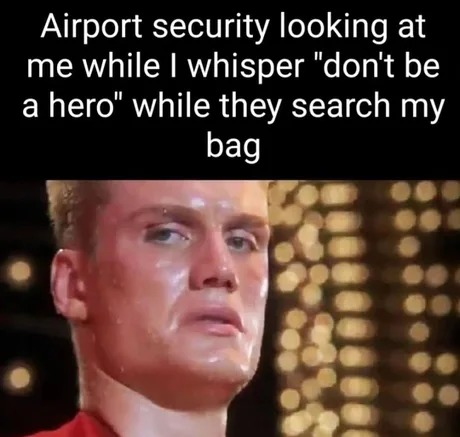 Airport security looking at me while I whisper 