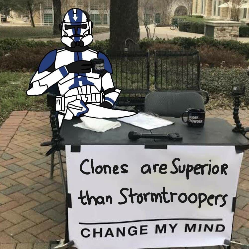Clones are Superior than Stormtroopers CHANGE MY MIND LOUDER CROWDER