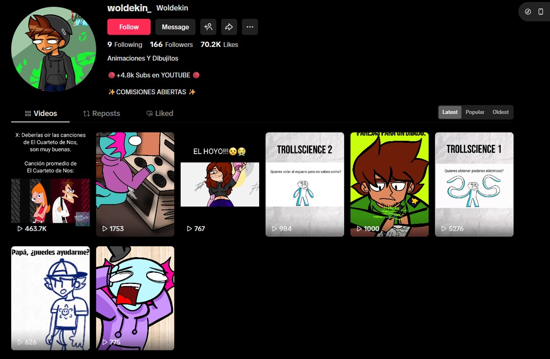 woldekin_ Woldekin 9 Following 166 Followers 70.2K Likes Animaciones Y Dibujitos +4.8K Subs en YOUTUBE COMISIONES ABIERTAS Videos Reposts Liked Latest Popular Oldest X: Deberías oír las canciones de El Cuarteto de Nos, son muy buenas. Canción promedio de El Cuarteto de Nos: EL HOYO!!! TROLLSCIENCE 2 ¿Quieres volar al espacio pero no sabes cómo? TRO