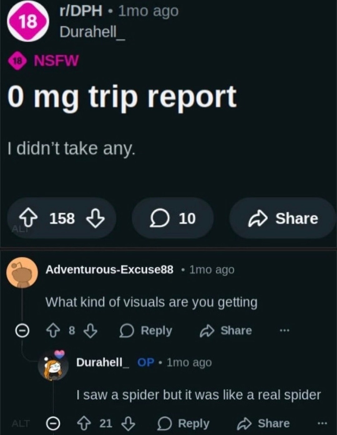 0 mg trip report. I didn't take any. What kind of visuals are you getting? I saw a spider but it was like a real spider.