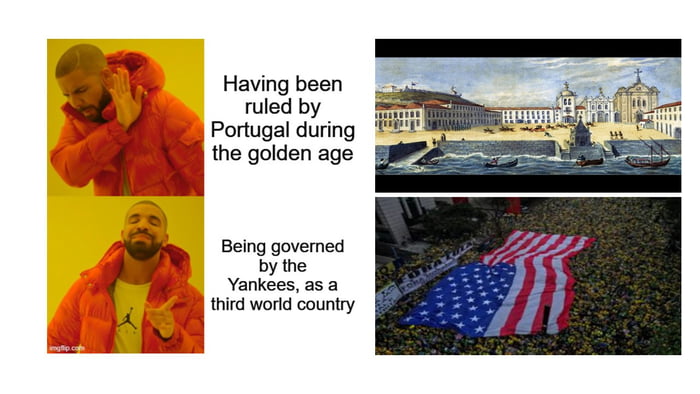 Ter sido governado por Portugal durante a idade de ouro. Ser governado pelos Yankees, como um país de terceiro mundo.