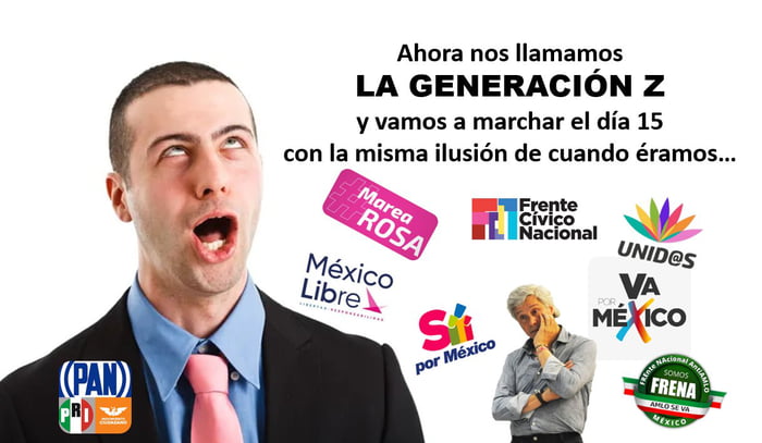 Ahora nos llamamos LA GENERACIÓN Z y vamos a marchar el día 15 con la misma ilusión de cuando éramos... (PAN) PRD Movimiento Ciudadano Marea ROSA Frente Cívico Nacional UNID@S México Libre Sí por México VA POR MÉXICO Frena