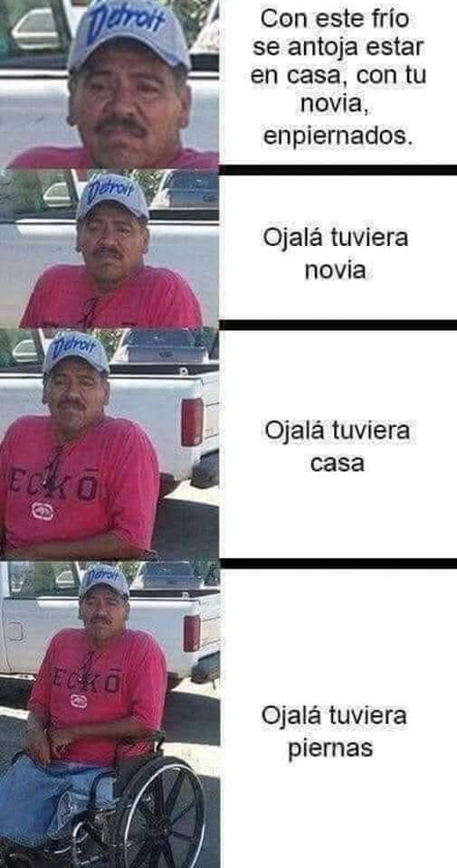 Con este frío se antoja estar en casa, con tu novia, enpiernados. Ojalá tuviera novia. Ojalá tuviera casa. Ojalá tuviera piernas.