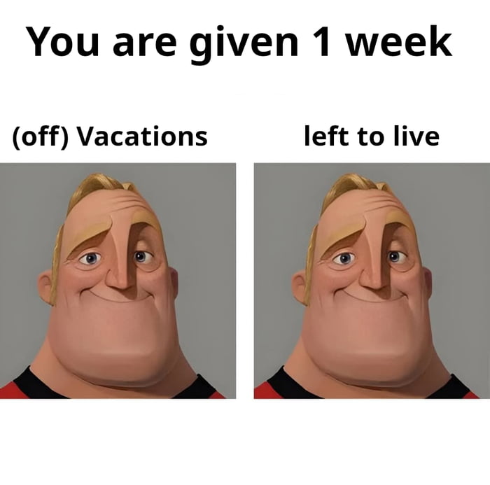 Se te da 1 semana. (de) Vacaciones. Queda de vida.