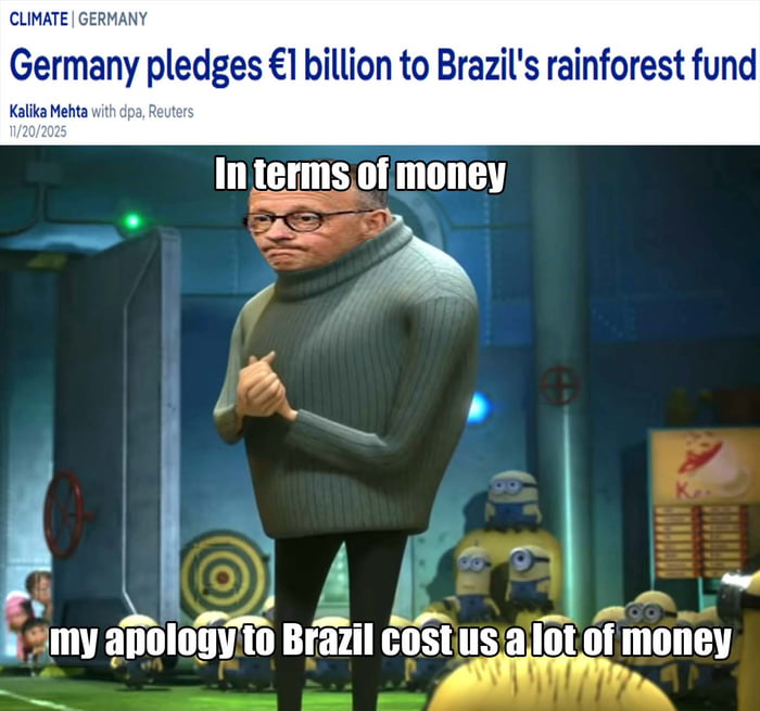 CLIMA | ALEMANHA Alemanha promete €1 bilhão para o fundo da floresta tropical do Brasil. Em termos de dinheiro, minhas desculpas ao Brasil nos custaram muito dinheiro.