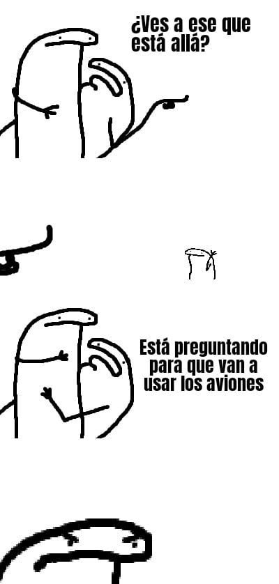 ¿Ves a ese que está allá? Está preguntando para que van a usar los aviones.