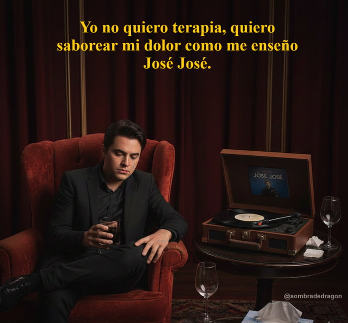 Yo no quiero terapia, quiero saborear mi dolor como me enseñó José José.