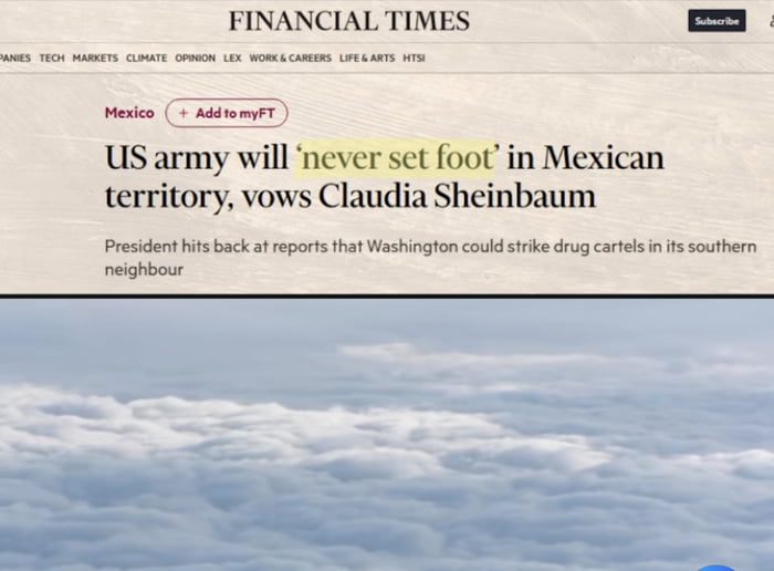 FINANCIAL TIMES México El ejército de EE. UU. 'nunca pondrá un pie' en territorio mexicano, promete Claudia Sheinbaum La presidenta responde a los informes de que Washington podría atacar a los cárteles de la droga en su vecino del sur.