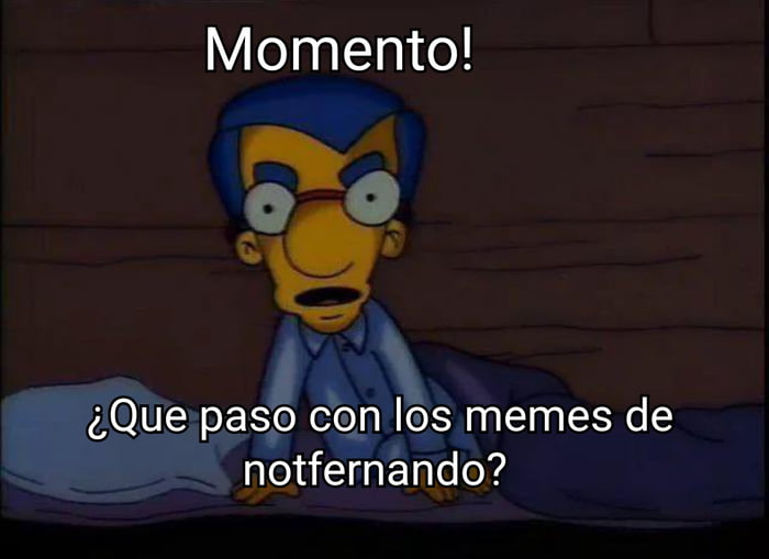 Momento! ¿Que paso con los memes de notfernando?
