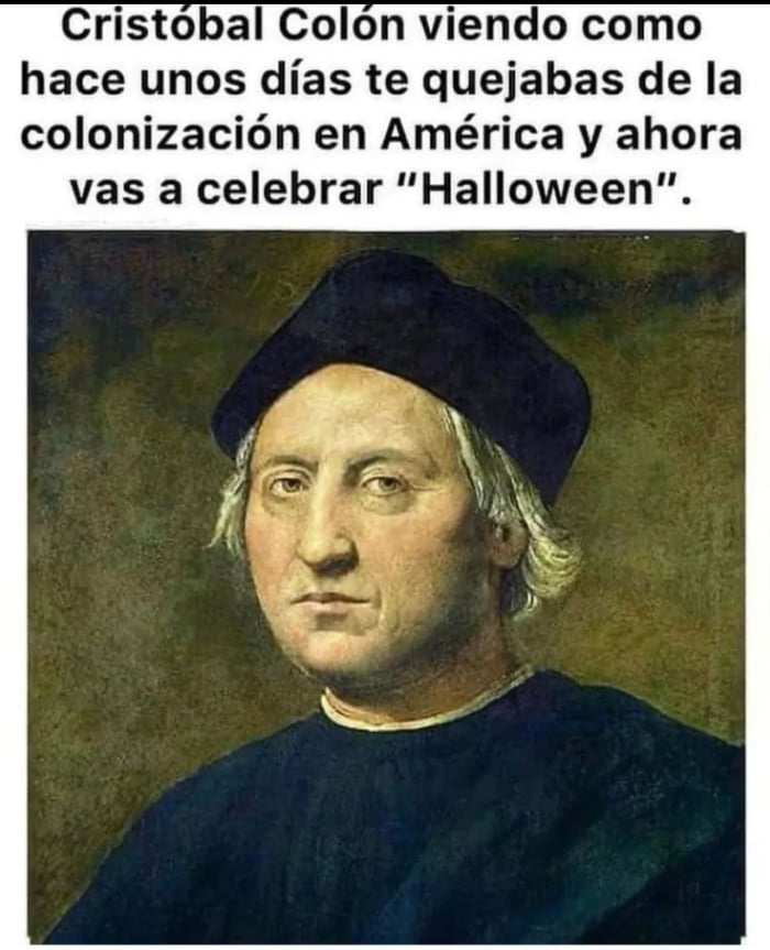 Cristóbal Colón viendo como hace unos días te quejabas de la colonización en América y ahora vas a celebrar 