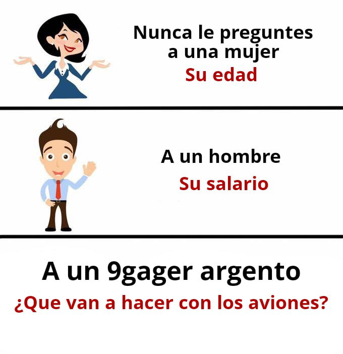 Nunca le preguntes a una mujer Su edad. A un hombre Su salario. A un 9gager argento ¿Qué van a hacer con los aviones?