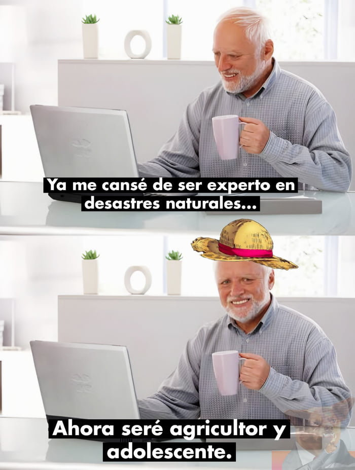 Ya me cansé de ser experto en desastres naturales... Ahora seré agricultor y adolescente.
