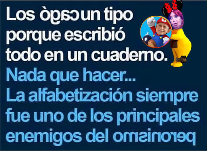 Los ògso un tipo porque escribió todo en un cuaderno. Nada que hacer... La alfabetización siempre fue uno de los principales enemigos del omaino19q