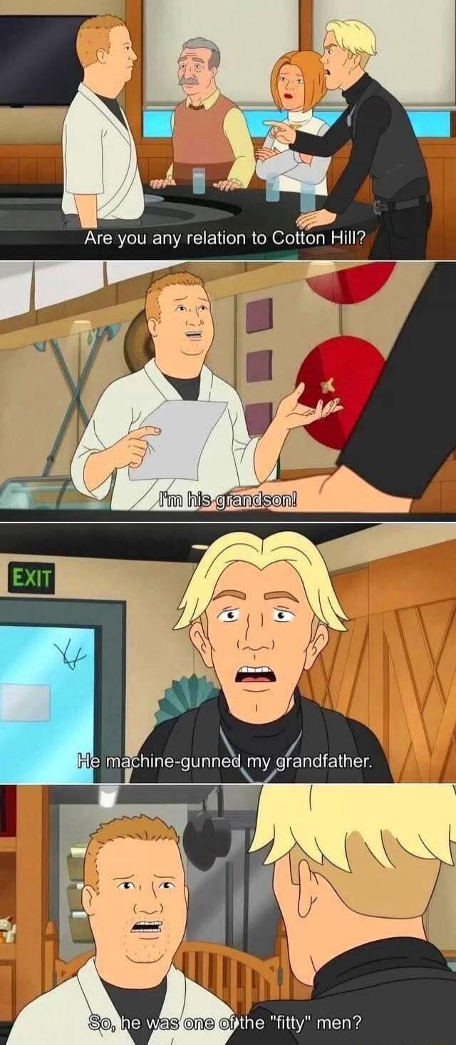 Are you any relation to Cotton Hill? I'm his grandson! He machine-gunned my grandfather. So, he was one of the 