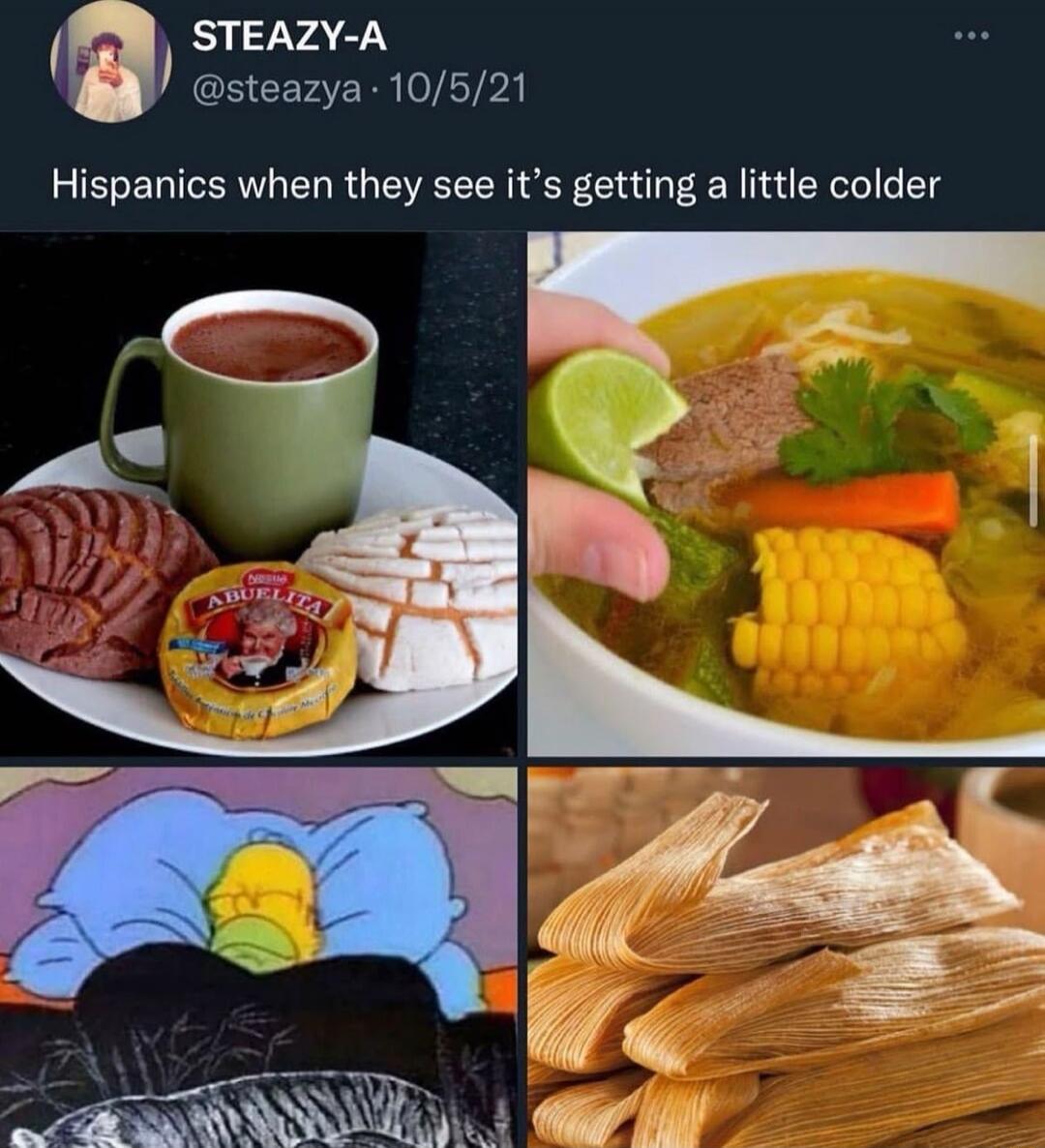 STEAZY-A @steazya · 10/5/21 Hispanics when they see it's getting a little colder. The image shows a four-panel meme. Top left: a mug of hot chocolate and conchas (Mexican sweet bread) with an 'Abuelita' chocolate disc. Top right: a bowl of soup with meat, corn, carrots, and a hand squeezing a lime into it. Bottom left: Homer Simpson wrapped in a bl