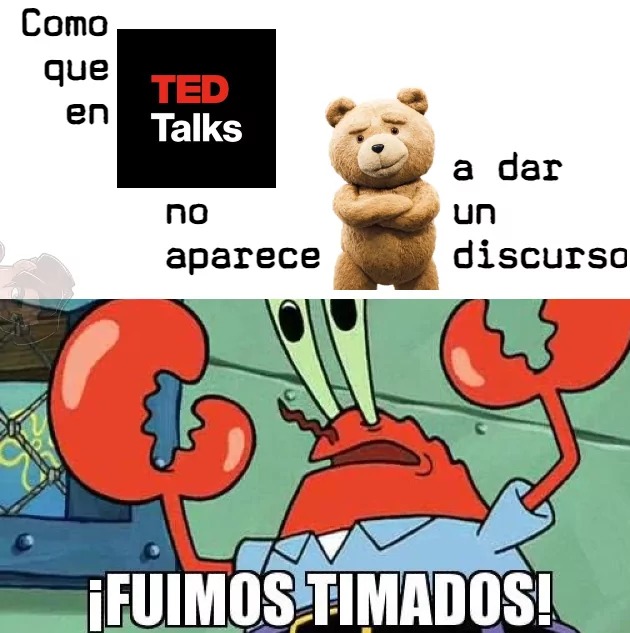 Como que en TED Talks no aparece a dar un discurso. ¡FUIMOS TIMADOS!