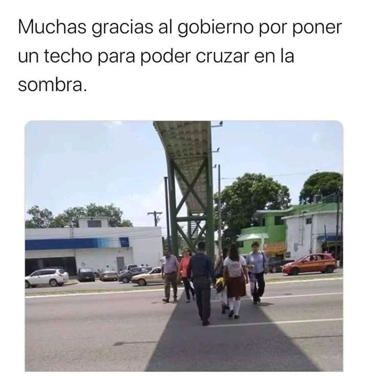 Muchas gracias al gobierno por poner un techo para poder cruzar en la sombra.