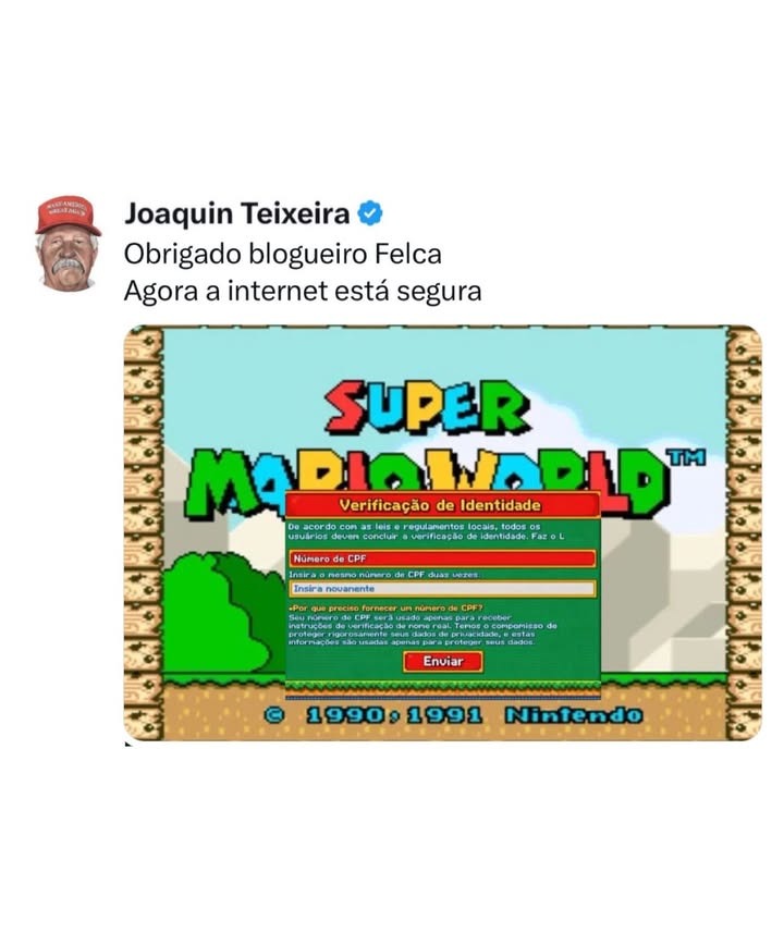 Joaquin Teixeira Obrigado blogueiro Felca Agora a internet está segura SUPER MARIO WORLD Verificação de Identidade De acordo com as leis e regulamentos locais, todos os usuários devem concluir a verificação de identidade. Faz o L. Número de CPF Insira o mesmo número de CPF duas vezes Insira novamente Por que preciso fornecer um número de CPF? O núm