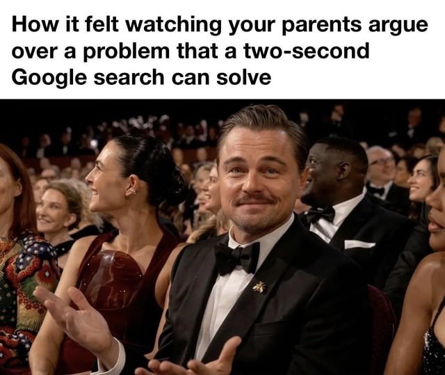 How it felt watching your parents argue over a problem that a two-second Google search can solve