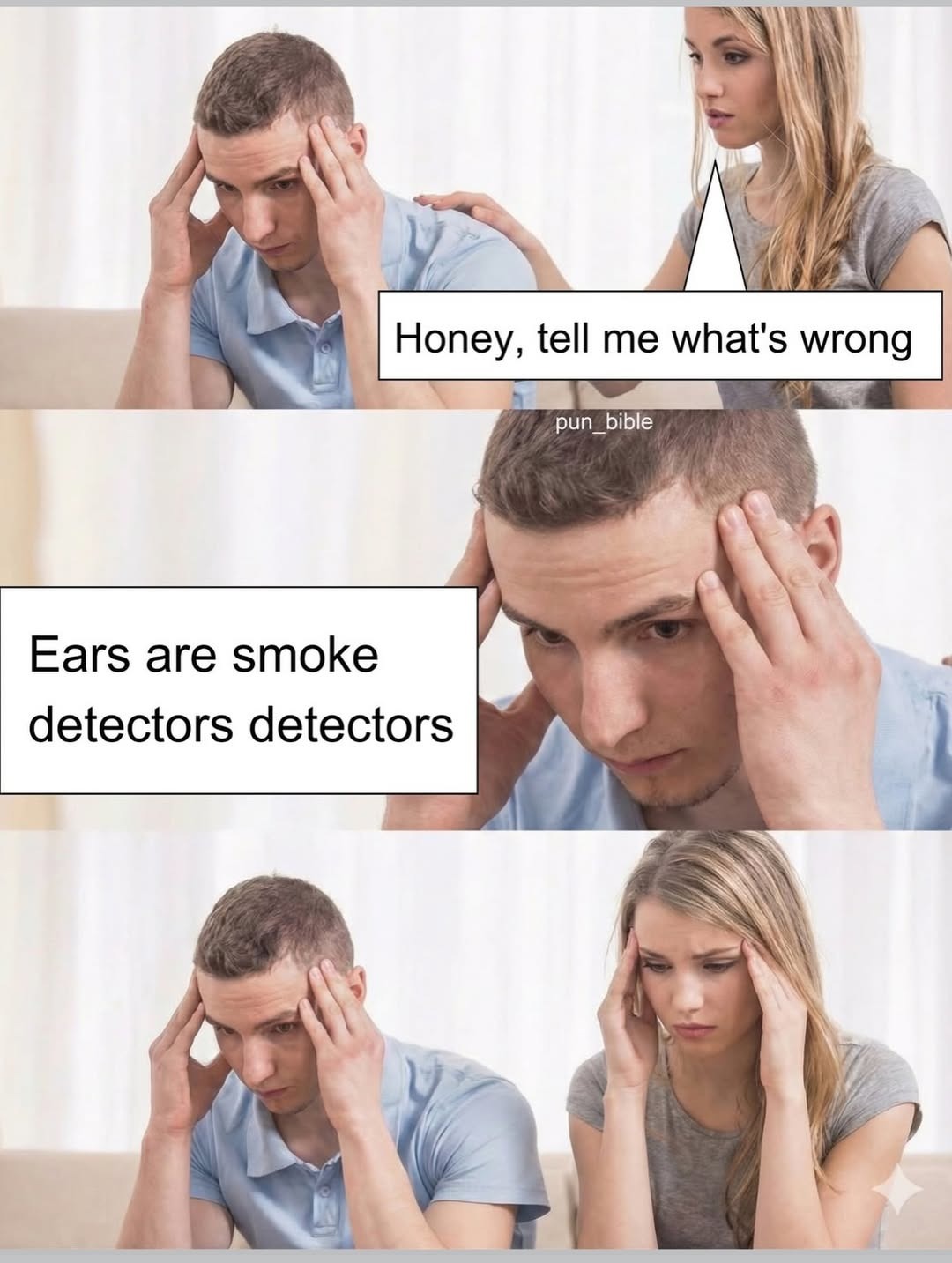 Honey, tell me what's wrong. Ears are smoke detectors detectors. pun_bible