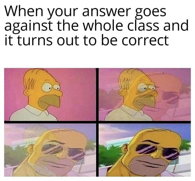 When your answer goes against the whole class and it turns out to be correct