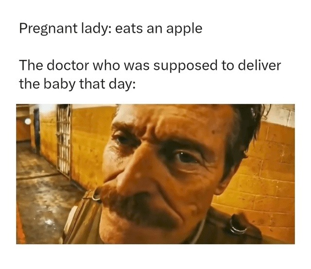 Pregnant lady: eats an apple. The doctor who was supposed to deliver the baby that day: