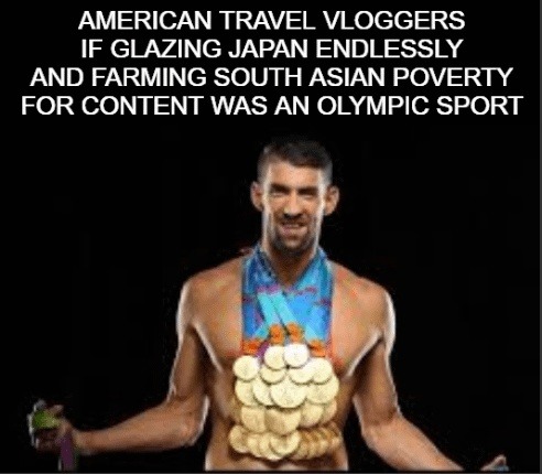 AMERICAN TRAVEL VLOGGERS IF GLAZING JAPAN ENDLESSLY AND FARMING SOUTH ASIAN POVERTY FOR CONTENT WAS AN OLYMPIC SPORT