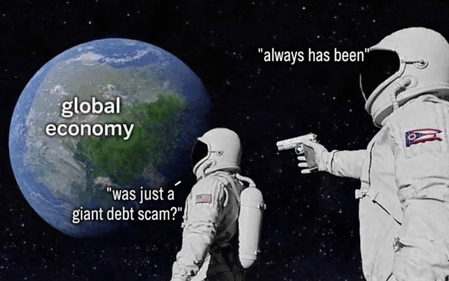 global economy was just a giant debt scam? always has been