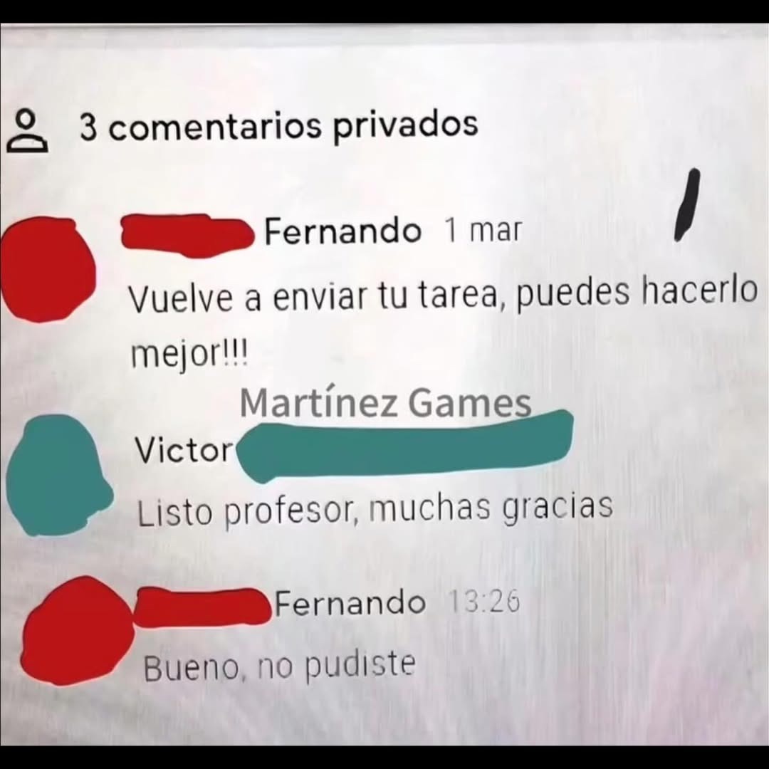 3 comentarios privados. Fernando: Vuelve a enviar tu tarea, puedes hacerlo mejor!!! Victor: Listo profesor, muchas gracias. Fernando: Bueno, no pudiste.
