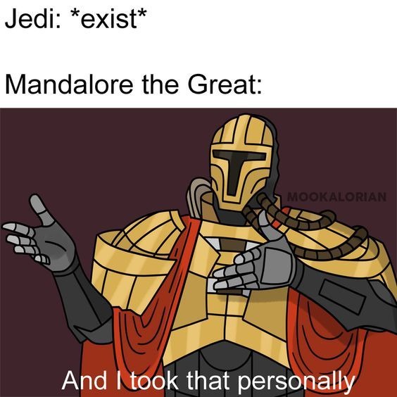 Jedi: *exist* Mandalore the Great: And I took that personally