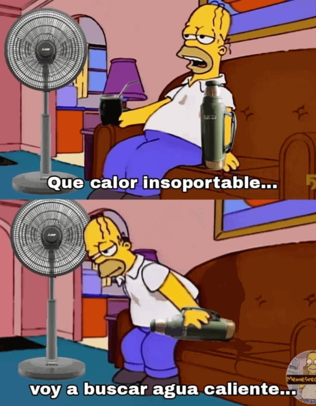 Que calor insoportable... voy a buscar agua caliente...