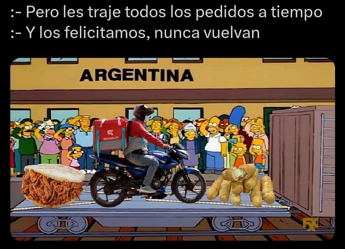 Pero les traje todos los pedidos a tiempo. Y los felicitamos, nunca vuelvan. ARGENTINA