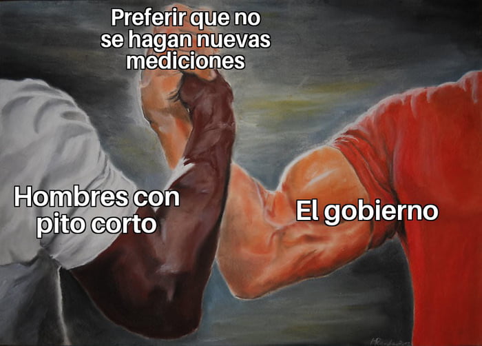 Preferir que no se hagan nuevas mediciones. Hombres con pito corto. El gobierno.