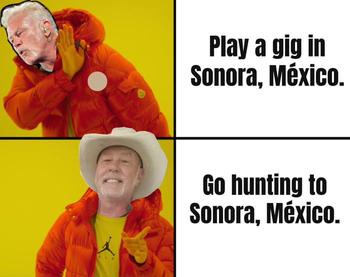 Play a gig in Sonora, México. Go hunting to Sonora, México.