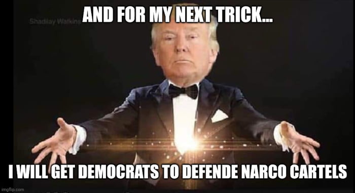 Y PARA MI PRÓXIMO TRUCO... HARÉ QUE LOS DEMÓCRATAS DEFIENDAN A LOS CARTELES DE LA DROGA